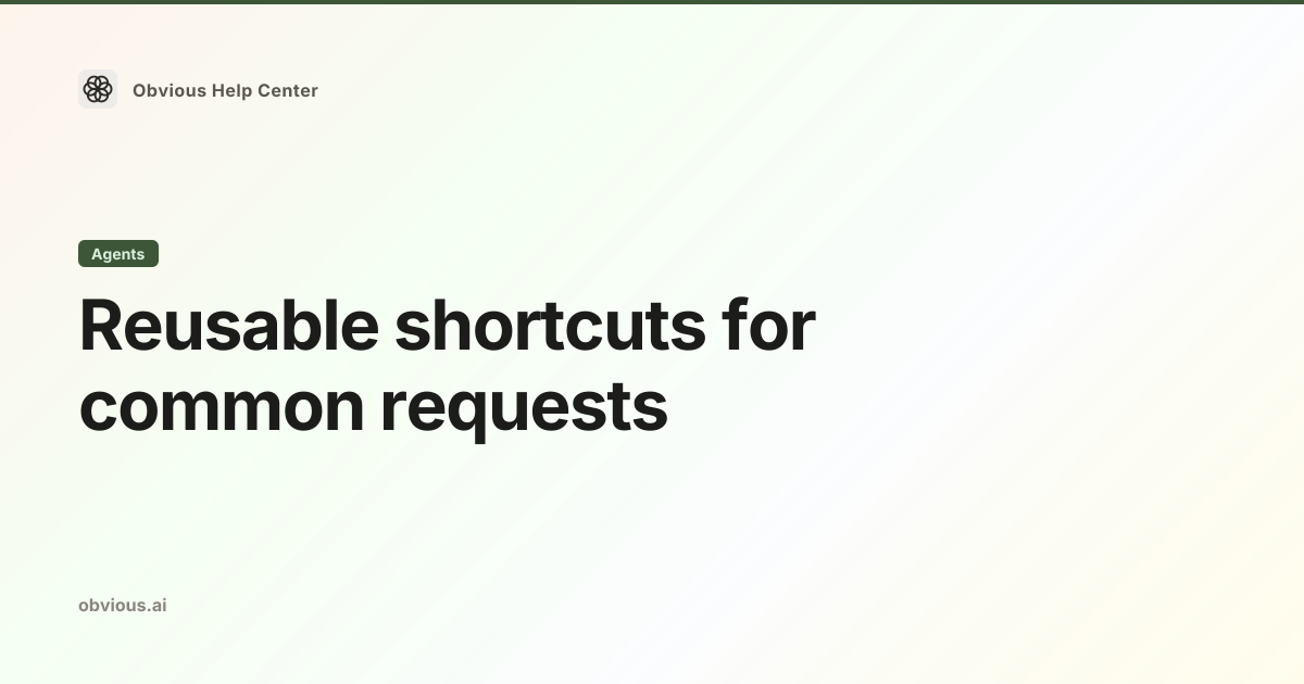 Reusable shortcuts for common requests — Obvious Help Center